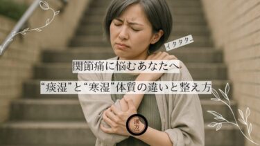 関節痛に悩むあなたへ｜“痰湿”と“寒湿”体質の違いと整え方
