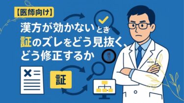 【医師向け】漢方が効かないとき──証のズレをどう見抜き、どう修正するか