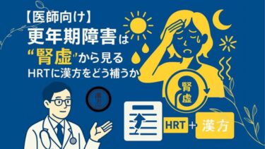 【医師向け】更年期障害は“腎虚”から見る──HRTに漢方をどう補うか