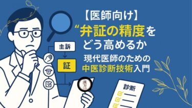 【医師向け】“弁証の精度”をどう高めるか─現代医師のための中医診断技術入門