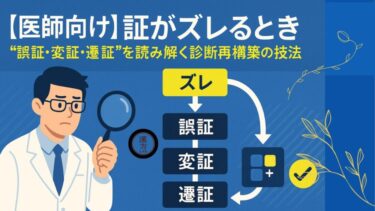【医師向け】証がズレるとき─“誤証・変証・遷証”を読み解く診断再構築の技法